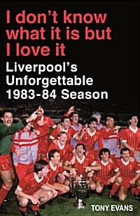 I Dont Know What It Is But I Love It: Liverpools Unforgettable 1983-84 Season (Hardcover)