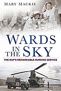 Wards in the Sky : The RAFs Remarkable Nursing Service (Paperback)