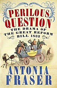 Perilous Question : The Drama of the Great Reform Bill 1832 (Paperback)