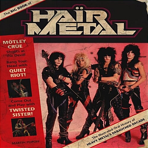 The Big Book of Hair Metal: The Illustrated Oral History of Heavy Metals Debauched Decade (Hardcover)