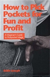 How to Pick Pockets for Fun and Profit: A Magicians Guide to Pickpocketing (Paperback)