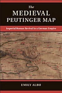 The Medieval Peutinger Map : Imperial Roman Revival in a German Empire (Hardcover)