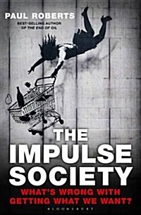 The Impulse Society : Whats Wrong with Getting What We Want (Hardcover)