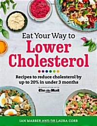Eat Your Way to Lower Cholesterol : Recipes to Reduce Cholesterol by Up to 20% in Under 3 Months (Paperback)