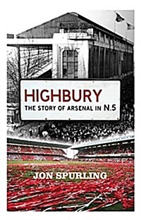 Highbury : The Definitive History of Arsenal at Highbury Stadium (Paperback)