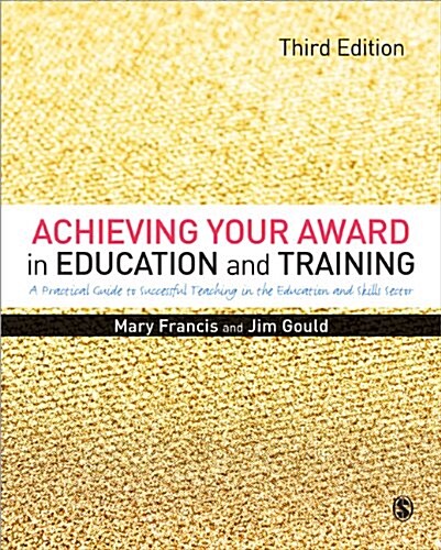 Achieving Your Award in Education and Training : A Practical Guide to Successful Teaching in the Further Education and Skills Sector (Paperback, 3 Revised edition)