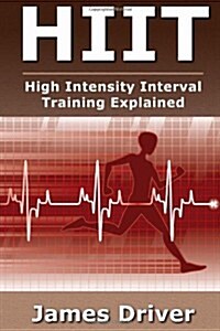 HIIT - High Intensity Interval Training Explained (Paperback)