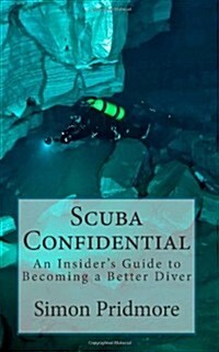 Scuba Confidential: An Insiders Guide to Becoming a Better Diver (Paperback)