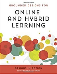 Grounded Designs for Online and Hybrid Learning: Designs in Action (Paperback)