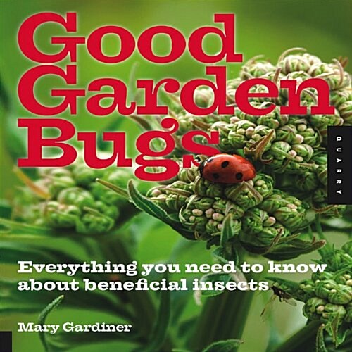 Good Garden Bugs: Everything You Need to Know about Beneficial Predatory Insects (Paperback)