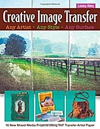 Creative Image Transfer Any Artist, Any Style, Any Surface: 16 New Mixed-Media Projects Using Tap Transfer Artist Paper (Paperback)