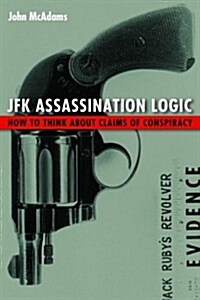 JFK Assassination Logic: How to Think about Claims of Conspiracy (Paperback)