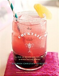 The Cocktail Club: A Year of Recipes and Tips for Spirited Tasting Parties (Hardcover)