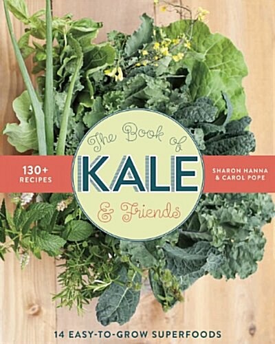 The Book of Kale and Friends: 14 Easy-To-Grow Superfoods with 130+ Recipes (Paperback)