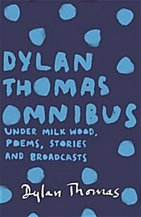 Dylan Thomas Omnibus : Under Milk Wood, Poems, Stories and Broadcasts (Paperback)