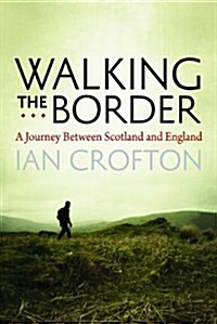 Walking the Border : A Journey Between Scotland and England (Hardcover)