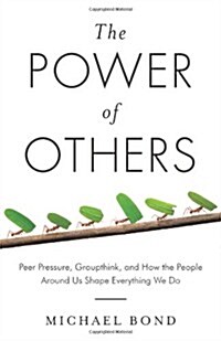 The Power of Others : Peer Pressure, Groupthink, and How the People Around Us Shape Everything We Do (Paperback)