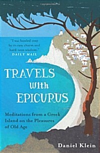 Travels with Epicurus : Meditations from a Greek Island on the Pleasures of Old Age (Paperback)