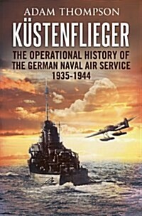 Kustenflieger : The Operational History of the German Naval Air Service 1935-1944 (Paperback)