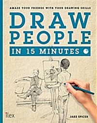 Draw People in 15 Minutes : Amaze Your Friends with Your Drawing Skills (Paperback)