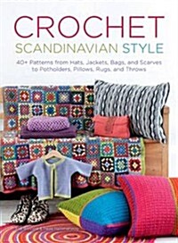 Crochet Scandinavian Style : 40+ Patterns from Hats, Jackets, Bags, and Scarves to Potholders, Pillows, Rugs, and Throws (Paperback)