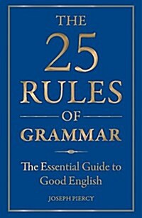 The 25 Rules of Grammar : The Essential Guide to Good English (Hardcover)
