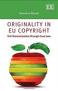 Originality in EU Copyright : Full Harmonization through Case Law (Hardcover)