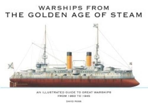Warships from the Golden Age of Steam : An Illustrated Guide to Great Warships from 1860 to 1945 (Hardcover)