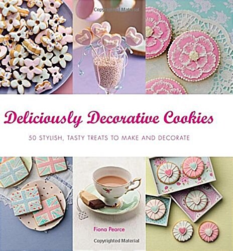 Deliciously Decorative Cookies to Make & Eat : 50 Stylish, Tasty Treats to Make and Decorate (Paperback)