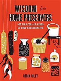 Wisdom for Home Preservers : 500 Tips for All Kinds of Food Preservation (Hardcover)