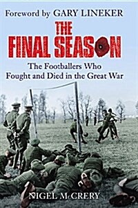 The Final Season : The Footballers Who Fought and Died in the Great War (Hardcover)