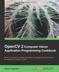 OpenCV 2 computer vision application programming cookbook : over 50 recipes to master this library of programming functions for real-time computer vision