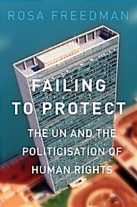 Failing to Protect : The UN and the Politicisation of Human Rights (Paperback)