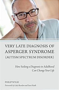 Very Late Diagnosis of Asperger Syndrome (Autism Spectrum Disorder) : How Seeking a Diagnosis in Adulthood Can Change Your Life (Paperback)