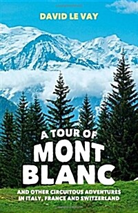 A Tour of Mont Blanc : And Other Circuitous Adventures in Italy, France and Switzerland (Paperback)