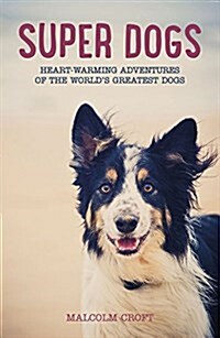 Super Dogs : Heart-Warming Stories of the Worlds Greatest Dogs (Paperback)