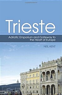 Trieste : Adriatic Emporium and Gateway to the Heart of Europe (Hardcover, UK ed.)