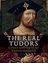The Real Tudors : Kings and Queens Rediscovered (Paperback)