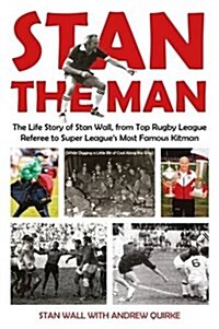 Stan The Man : The Life Story of Stan Wall, from Top Rugby League Referee to Super Leagues Most Famous Kitman (Paperback)