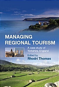 Managing Regional Tourism : A Case Study of Yorkshire, England (Paperback)