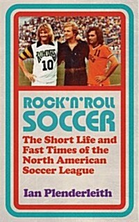 Rock n Roll Soccer : The Short Life and Fast Times of the North American Soccer League (Paperback)