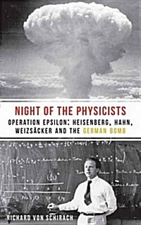 The Night of the Physicists : Operation Epsilon: Heisenberg, Hahn, Weizscker and the German Bomb (Paperback)