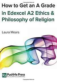 How to Get an A Grade in Edexcel A2 Ethics & Philosophy of Religion (Paperback)