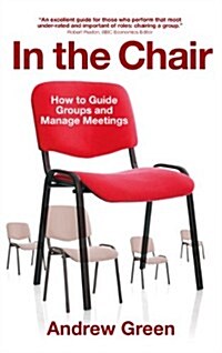 In the Chair : How to Guide Groups and Manage Meetings (Paperback)