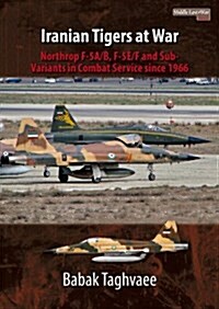 Iranian Tigers at War : Northrop F-5A/B, F-5E/F and Sub-Variants in Iranian Service Since 1966 (Paperback)
