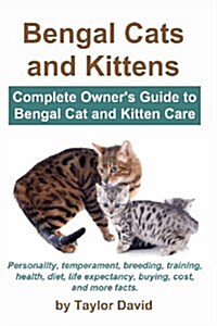 Bengal Cats and Kittens: Complete Owners Guide to Bengal Cat and Kitten Care: Personality, Temperament, Breeding, Training, Health, Diet, Life (Paperback)