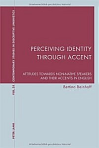 Perceiving Identity through Accent: Attitudes towards Non-Native Speakers and their Accents in English (Paperback)