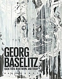 Georg Baselitz: Back Then, in Between, and Today (Hardcover)