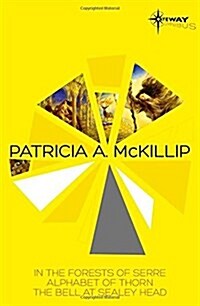 Patricia McKillip SF Gateway Omnibus Volume One : In the Forests of Serre, Alphabet of Thorn, The Bell at Sealey Head (Paperback)