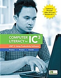 Computer Literacy for IC3, Unit 2: Using Productivity Software: Update to Office 2013 & Windows 8.1.1 (Spiral)